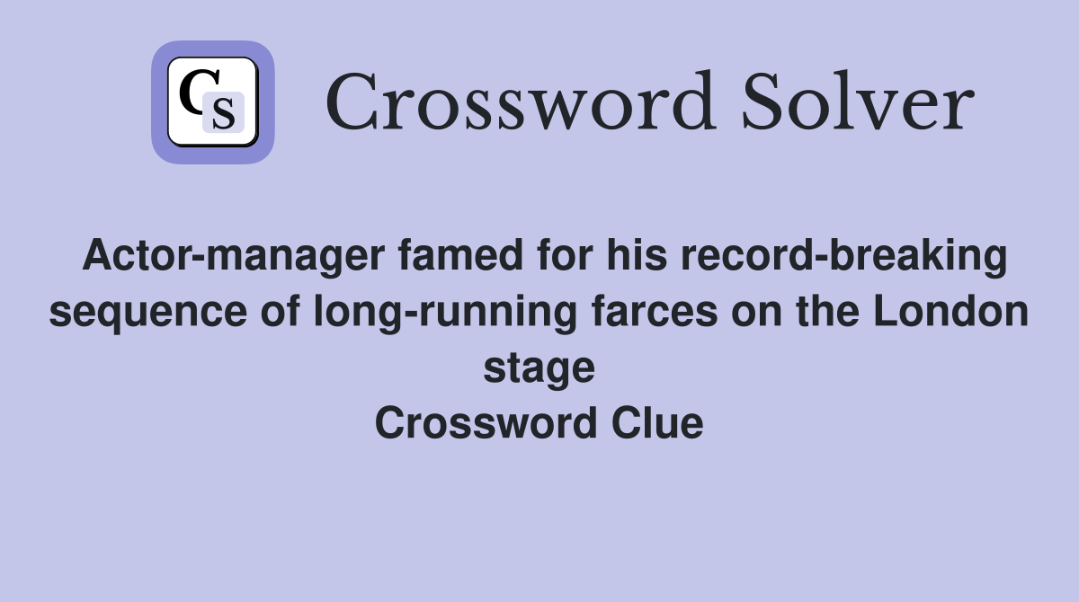 Actor-manager famed for his record-breaking sequence of long-running farces on the London stage Crossword Clue