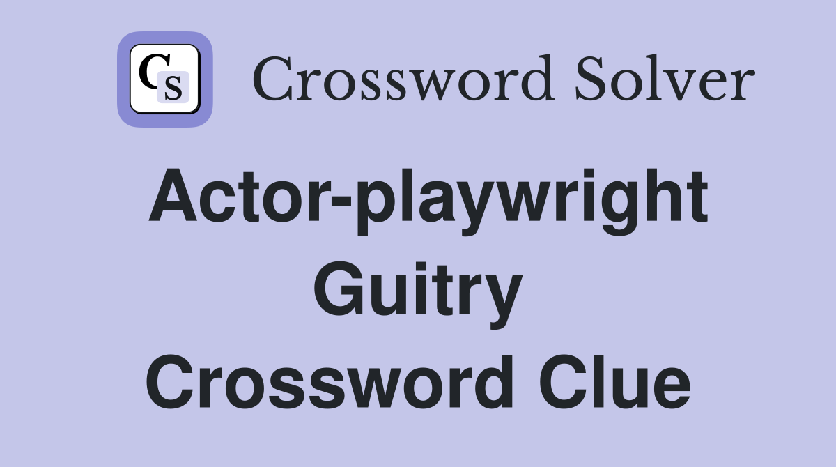 Actor-playwright Guitry Crossword Clue