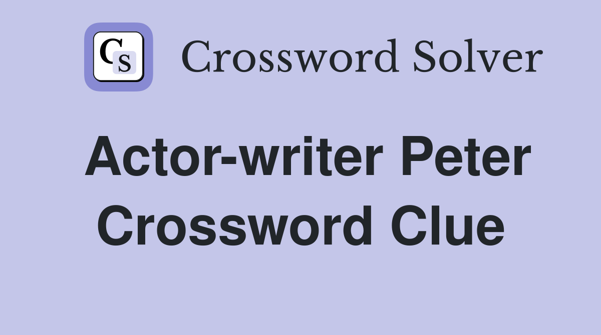 Actor-writer Peter Crossword Clue