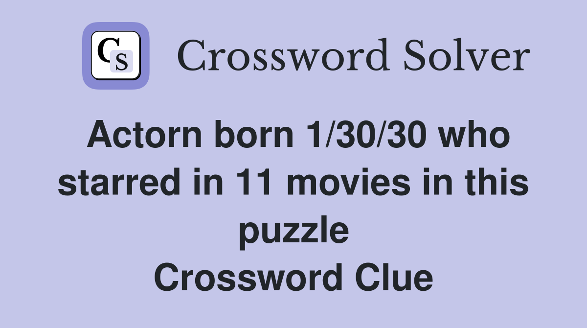 Actorn born 1/30/30 who starred in 11 movies in this puzzle Crossword Clue