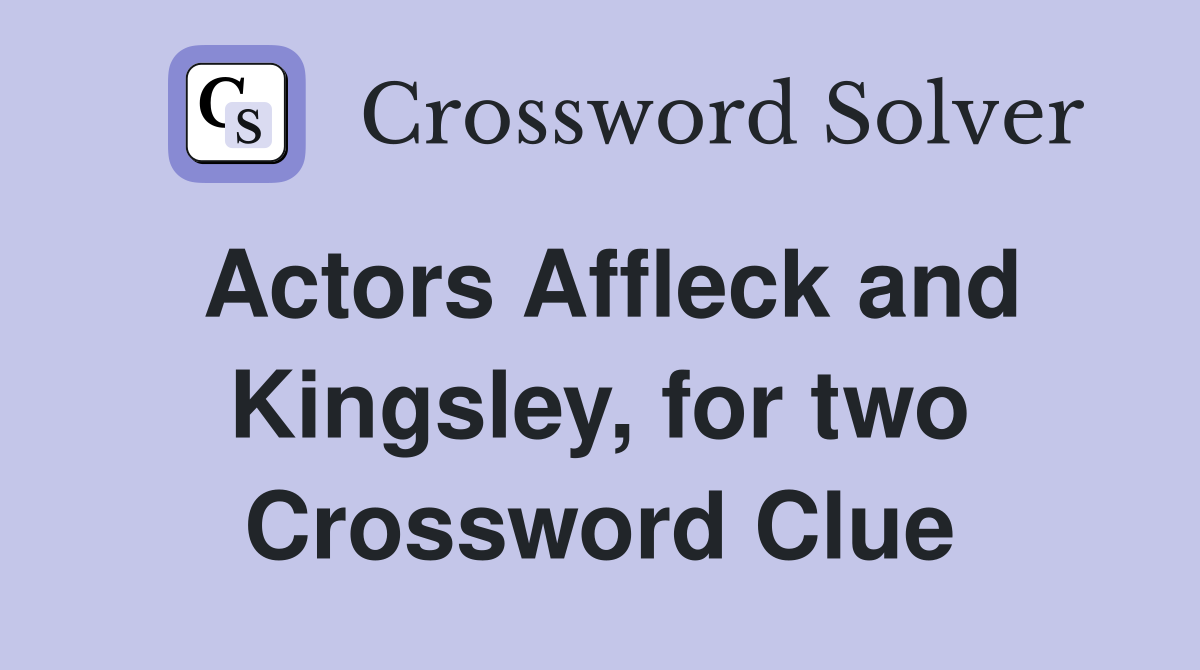 Actors Affleck and Kingsley, for two Crossword Clue