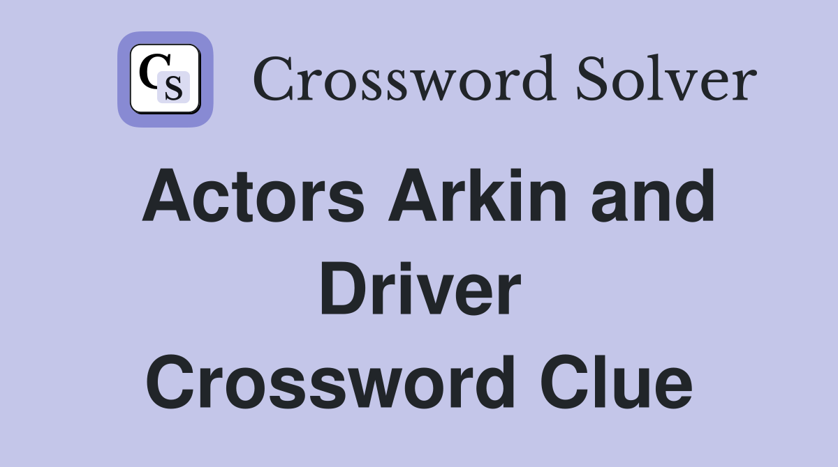 Actors Arkin and Driver Crossword Clue