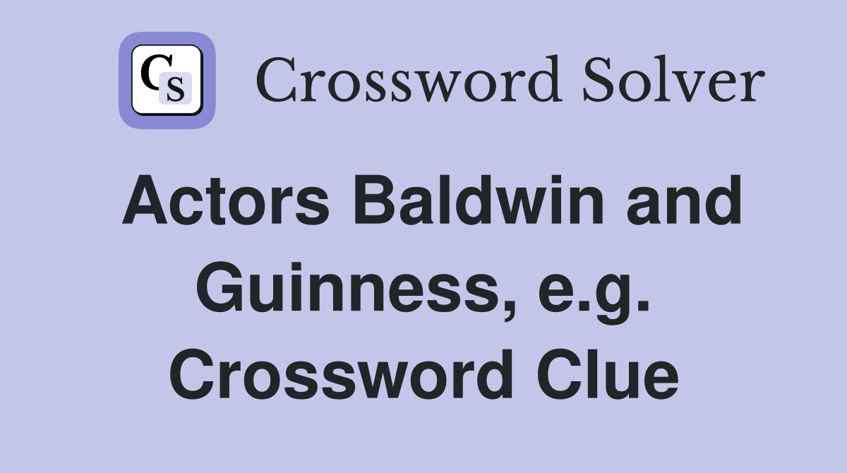 Actors Baldwin and Guinness, e.g. Crossword Clue