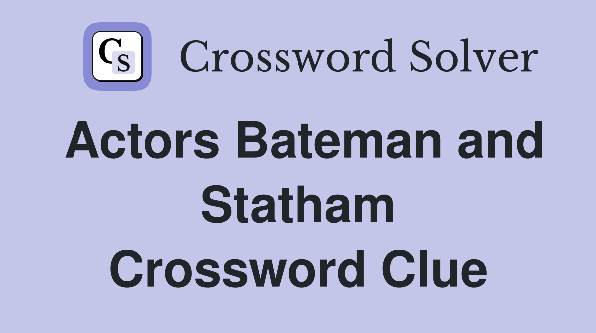 Actors Bateman and Statham Crossword Clue