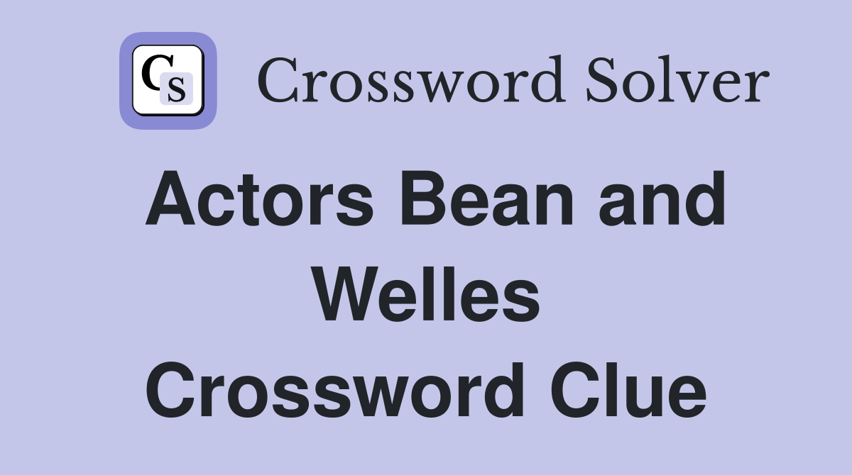 Actors Bean and Welles Crossword Clue