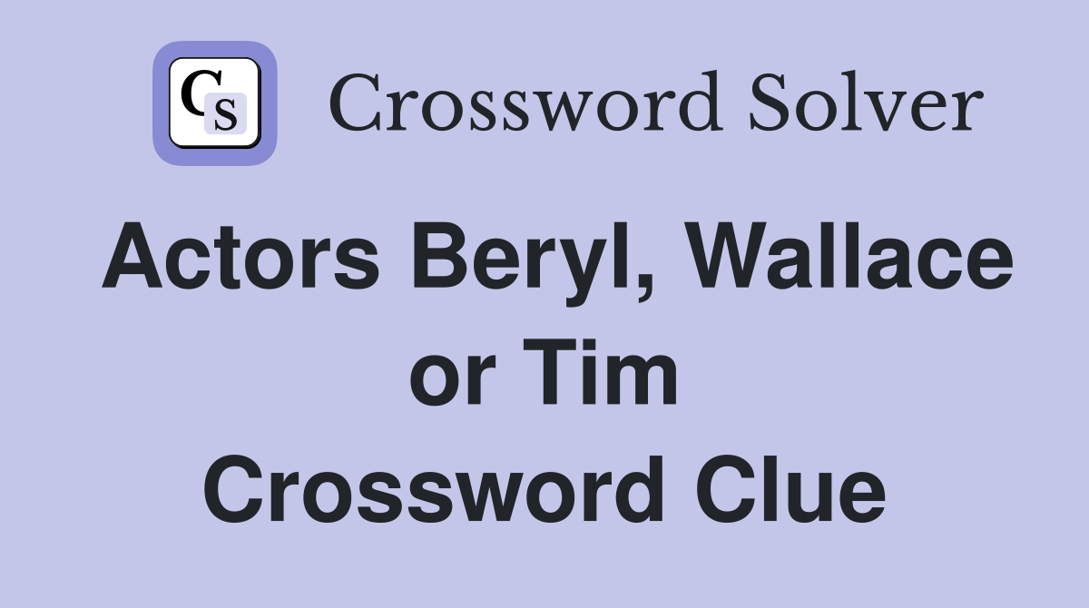 Actors Beryl, Wallace or Tim Crossword Clue