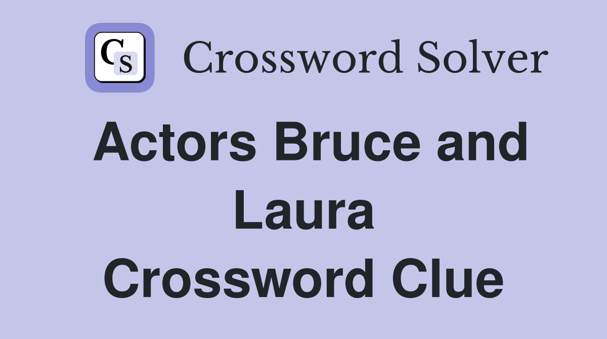 Actors Bruce and Laura Crossword Clue