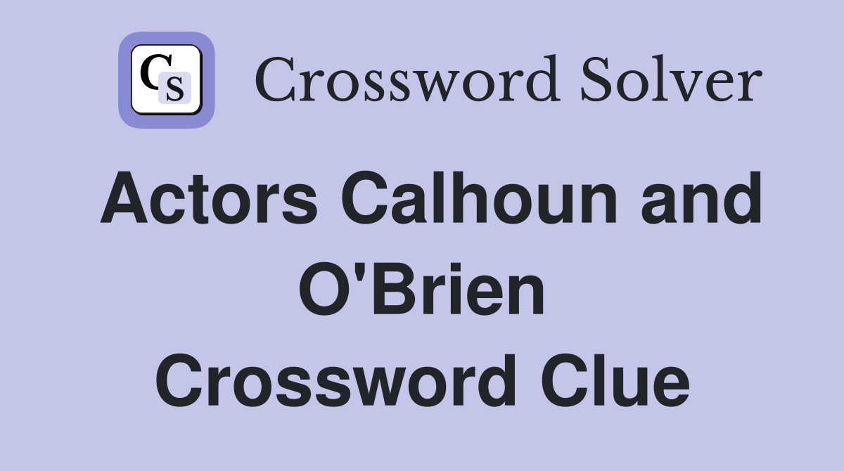 Actors Calhoun and O'Brien Crossword Clue
