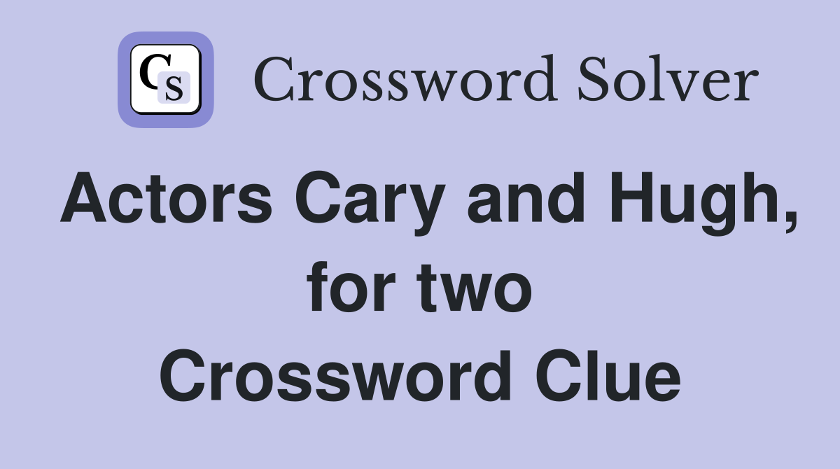 Actors Cary and Hugh, for two Crossword Clue