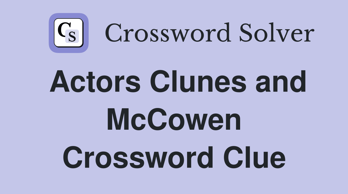 Actors Clunes and McCowen Crossword Clue