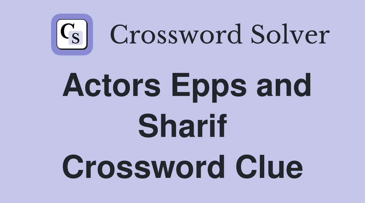 Actors Epps and Sharif Crossword Clue