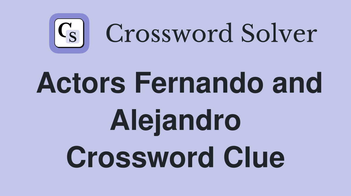 Actors Fernando and Alejandro Crossword Clue