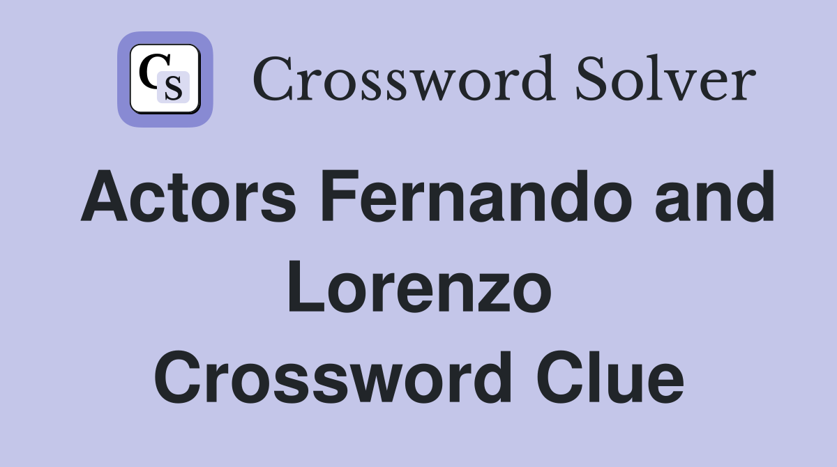 Actors Fernando and Lorenzo Crossword Clue