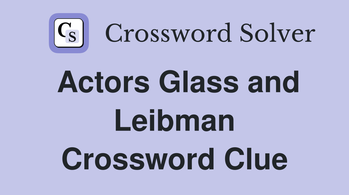 Actors Glass and Leibman Crossword Clue