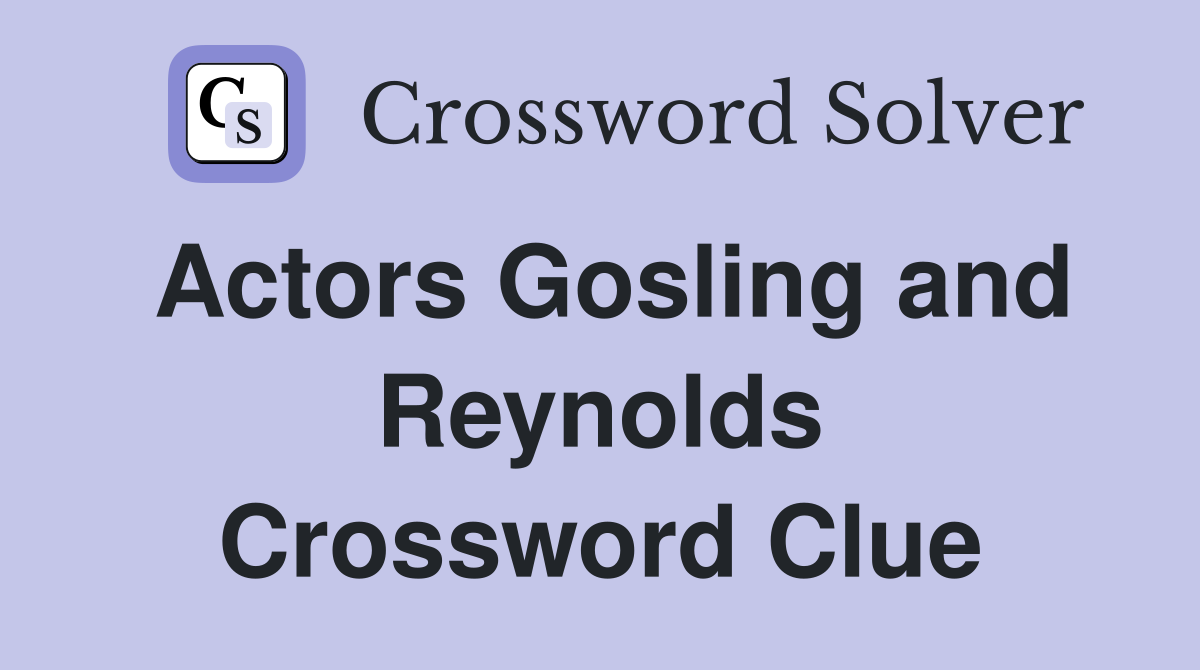Actors Gosling and Reynolds Crossword Clue