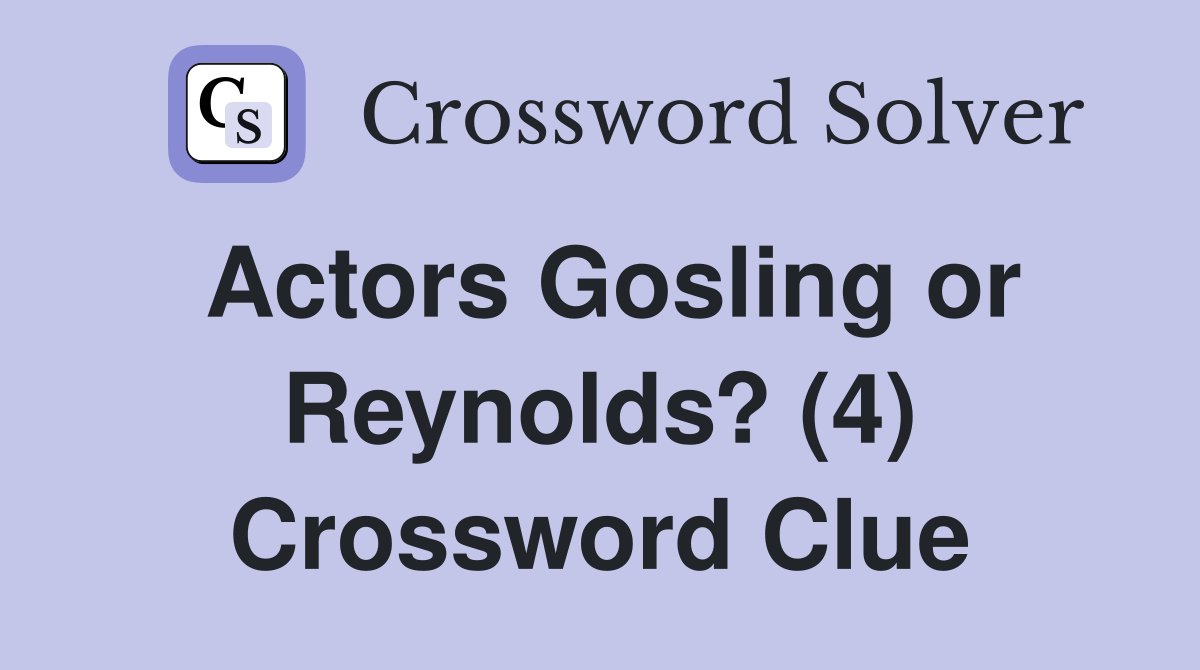 Actors Gosling or Reynolds? (4) Crossword Clue
