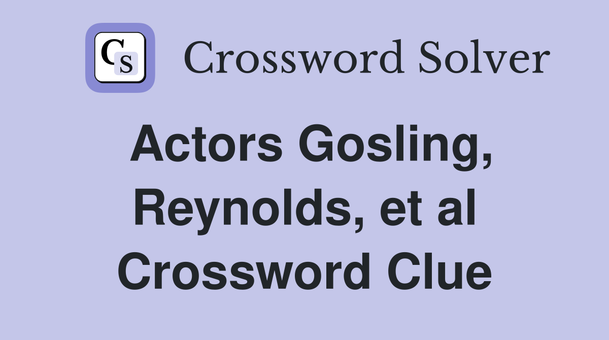 Actors Gosling, Reynolds, et al Crossword Clue