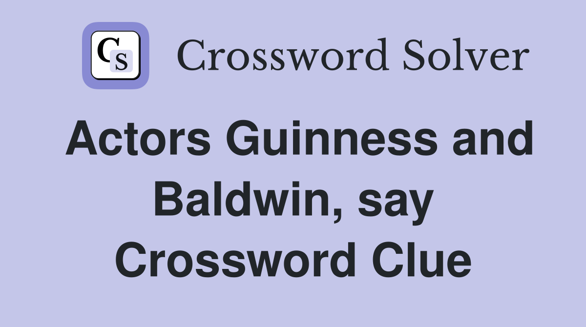 Actors Guinness and Baldwin, say Crossword Clue