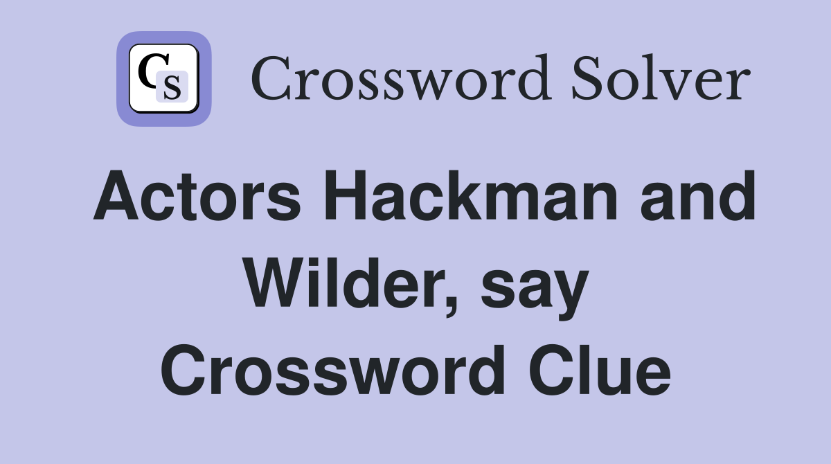 Actors Hackman and Wilder, say Crossword Clue