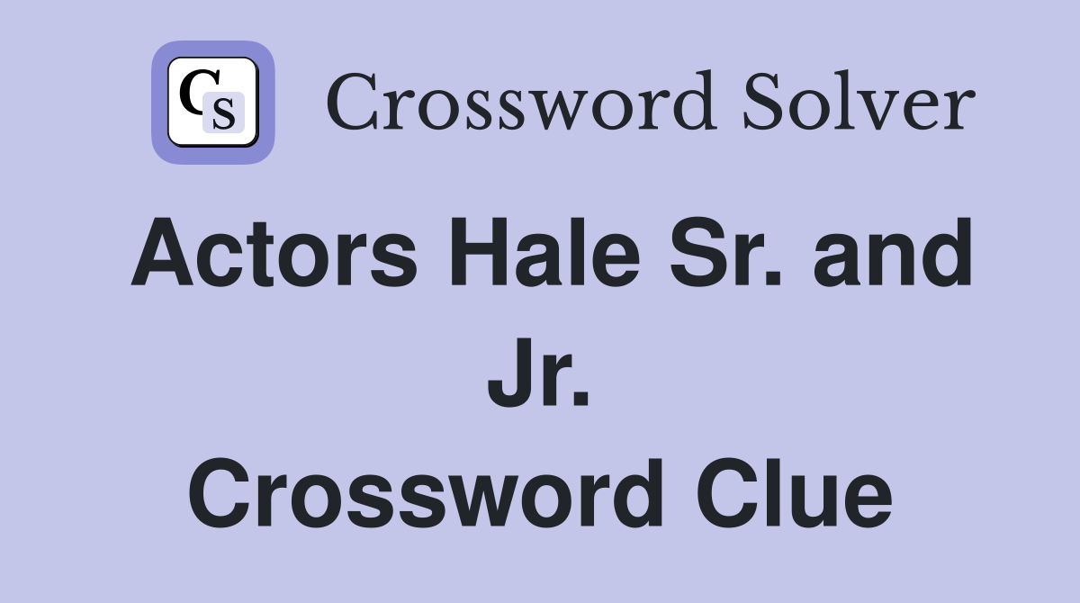 Actors Hale Sr. and Jr. Crossword Clue