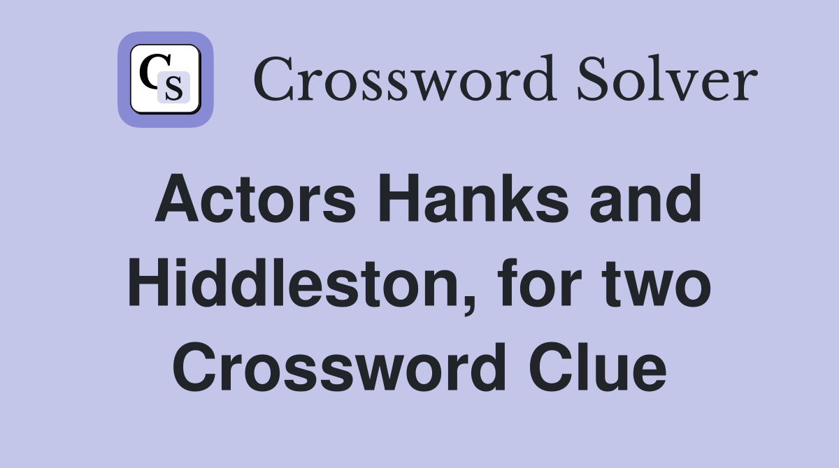 Actors Hanks and Hiddleston, for two Crossword Clue