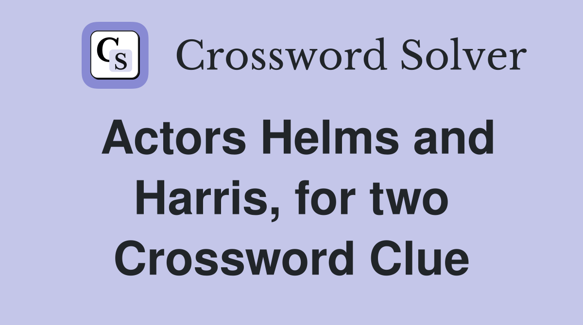 Actors Helms and Harris, for two Crossword Clue