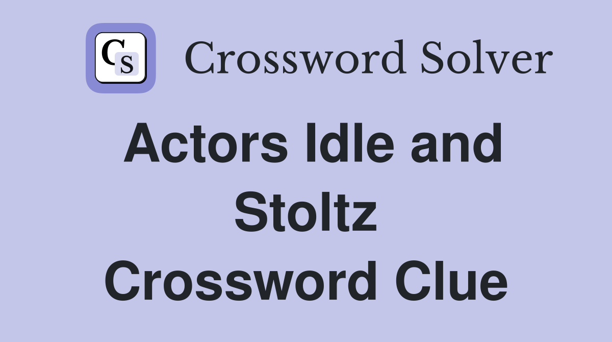 Actors Idle and Stoltz Crossword Clue