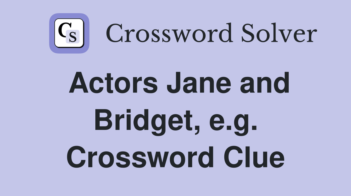 Actors Jane and Bridget, e.g. Crossword Clue