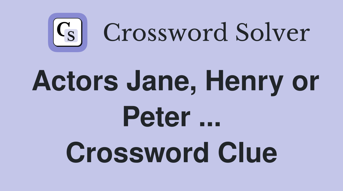 Actors Jane, Henry or Peter ... Crossword Clue
