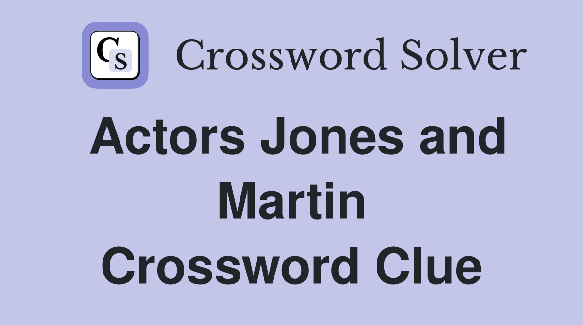 Actors Jones and Martin Crossword Clue