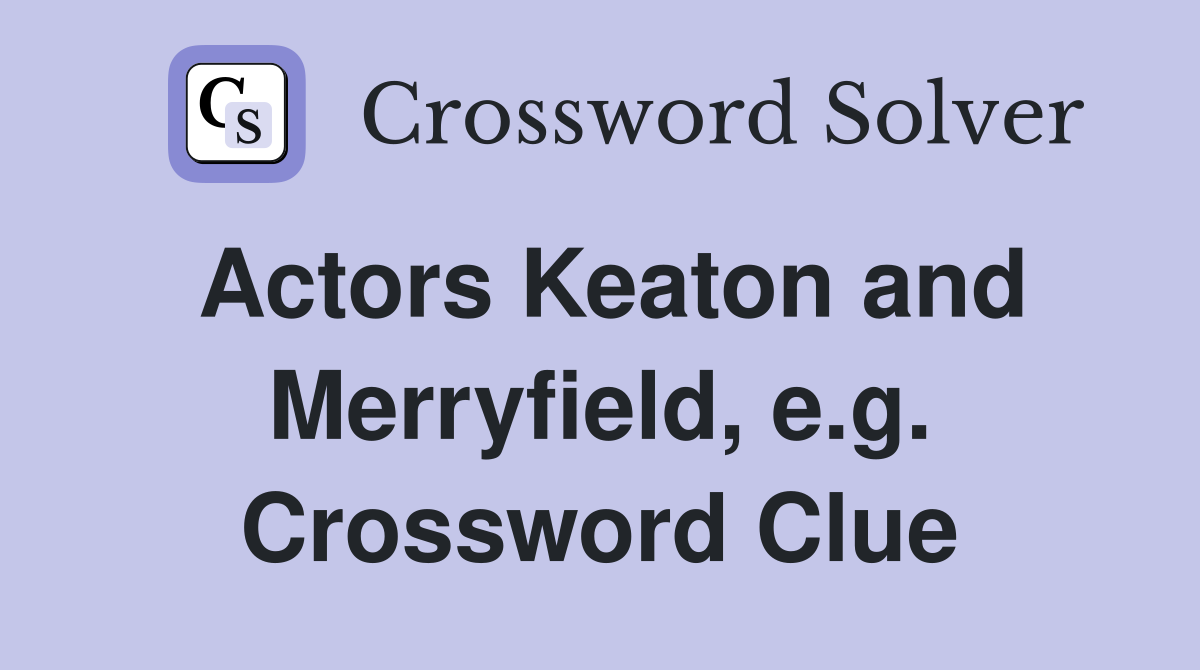 Actors Keaton and Merryfield, e.g. Crossword Clue