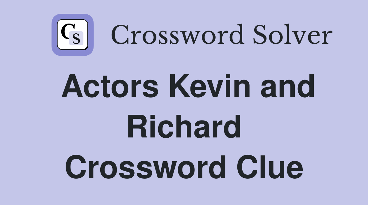 Actors Kevin and Richard Crossword Clue