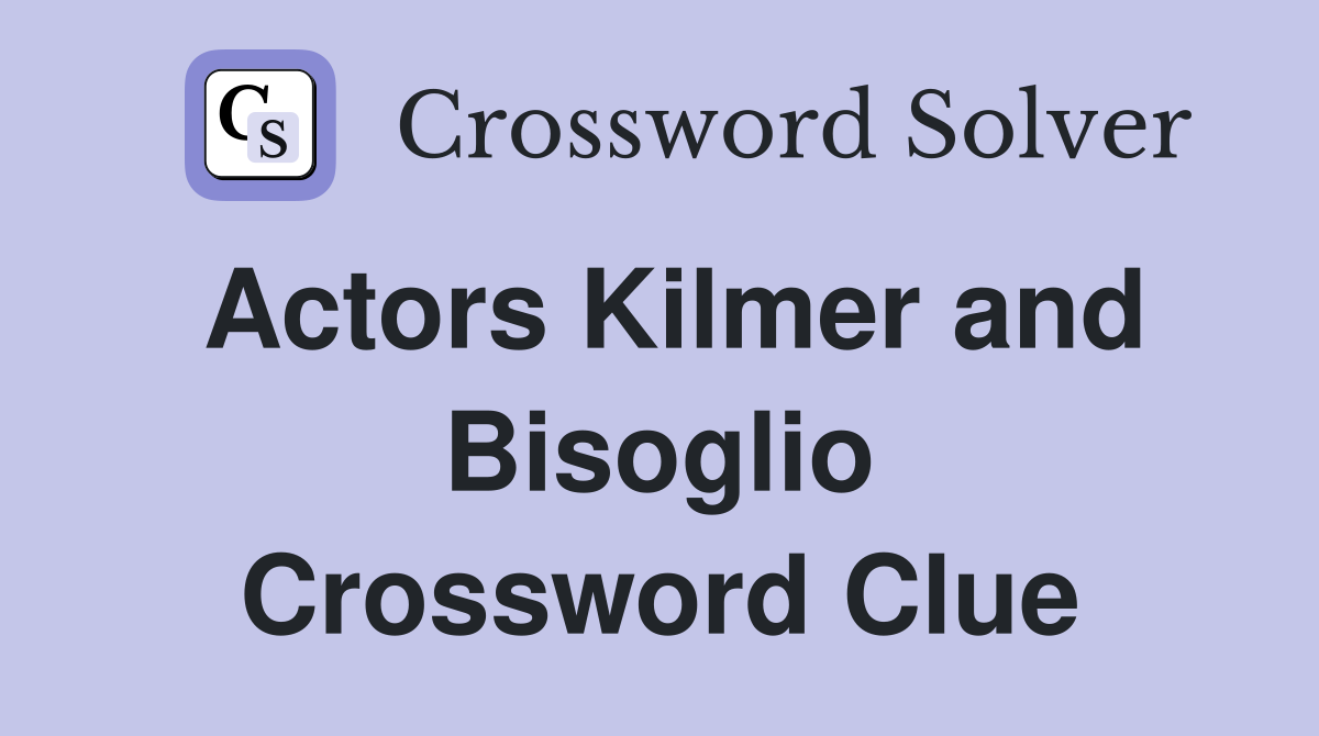 Actors Kilmer and Bisoglio Crossword Clue