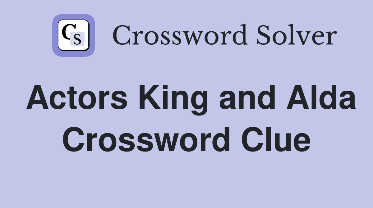 Actors King and Alda Crossword Clue