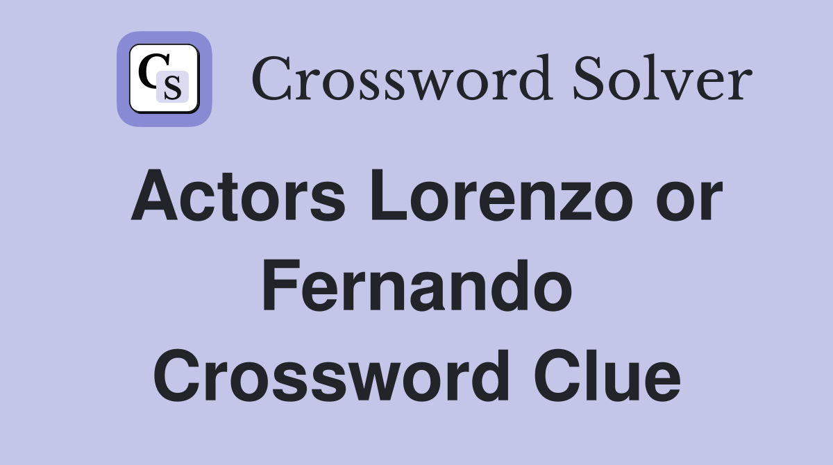 Actors Lorenzo or Fernando Crossword Clue