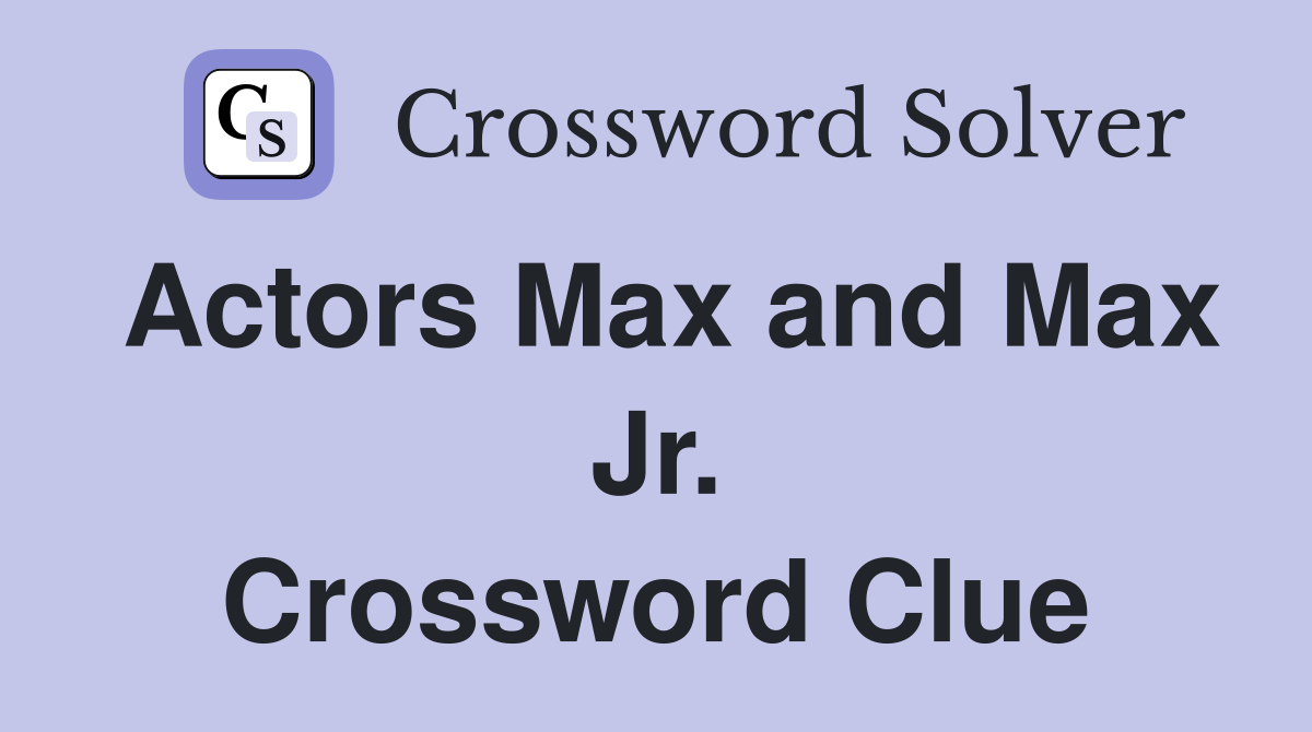 Actors Max and Max Jr. Crossword Clue