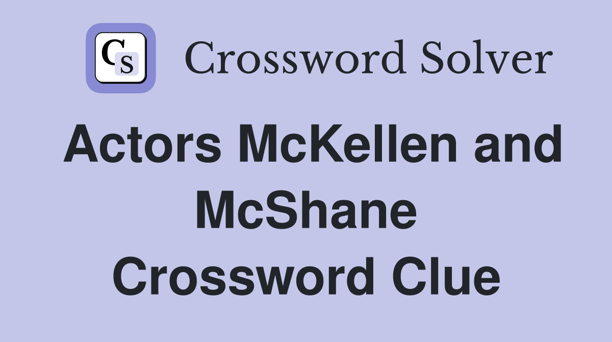 Actors McKellen and McShane Crossword Clue