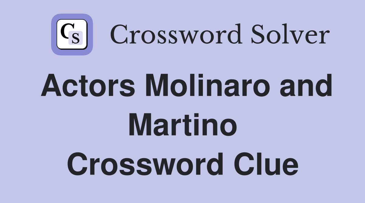 Actors Molinaro and Martino Crossword Clue