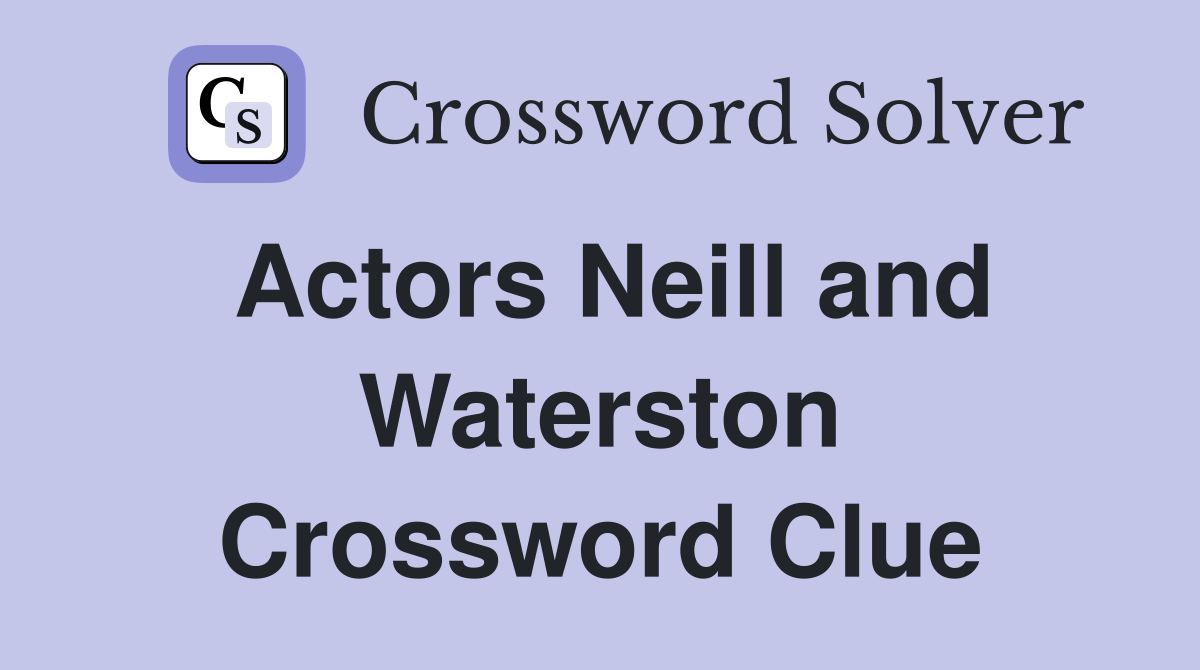 Actors Neill and Waterston Crossword Clue