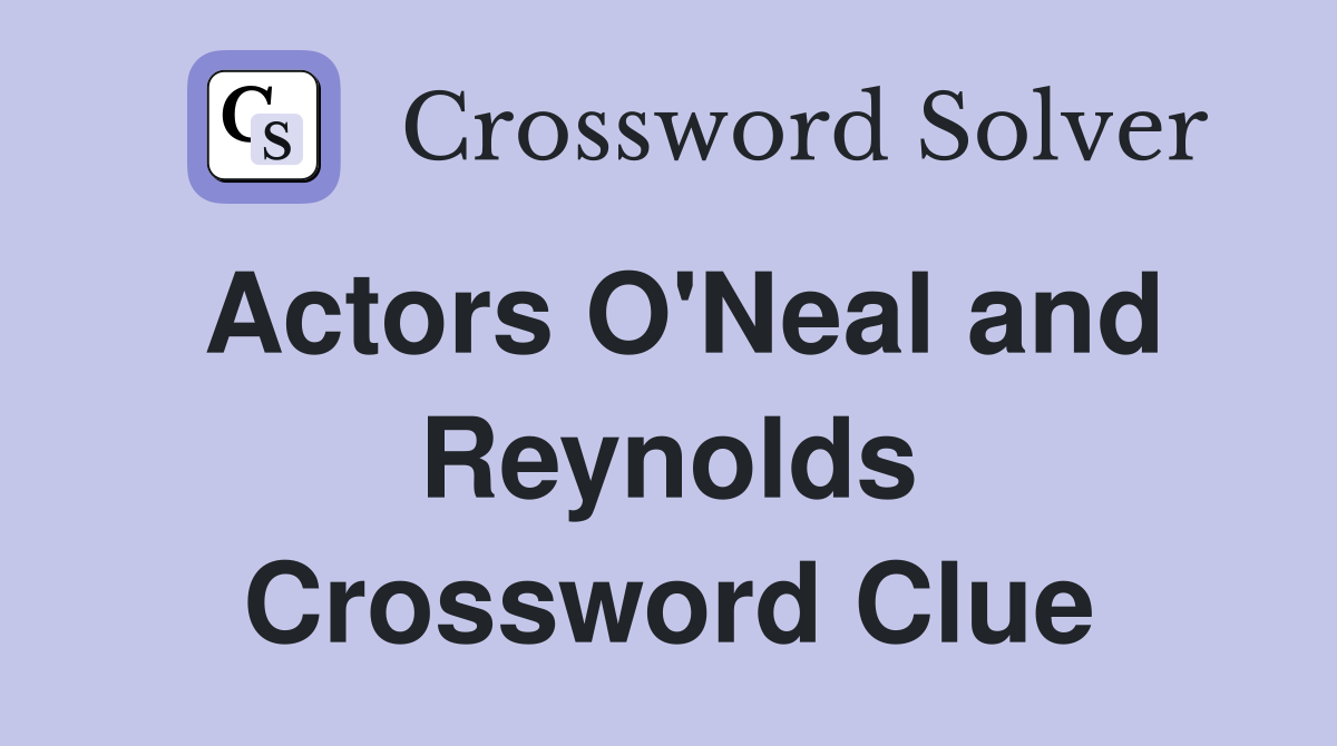 Actors O'Neal and Reynolds Crossword Clue