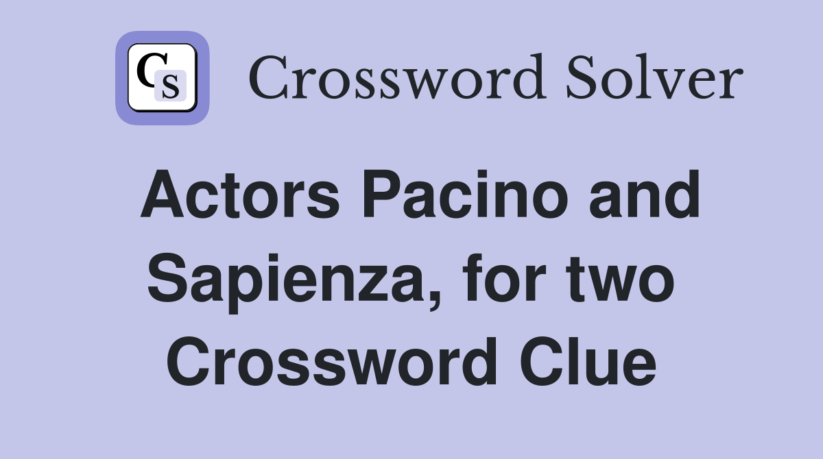Actors Pacino and Sapienza, for two Crossword Clue