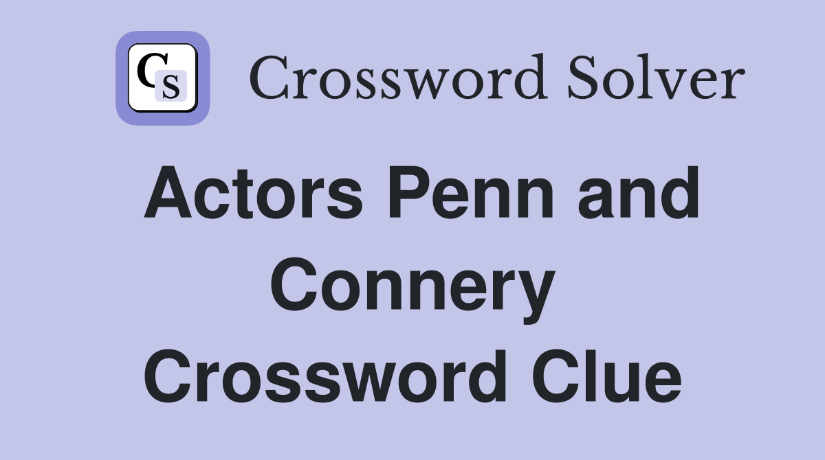 Actors Penn and Connery Crossword Clue