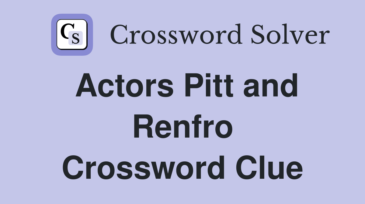 Actors Pitt and Renfro Crossword Clue