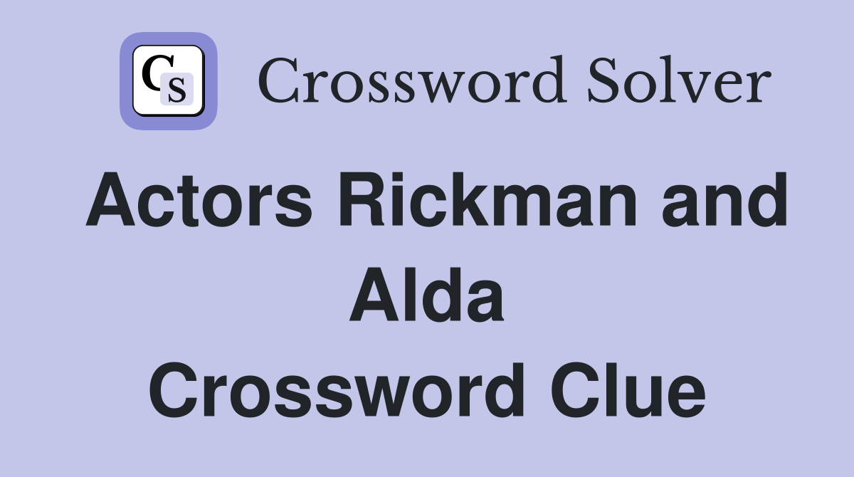Actors Rickman and Alda Crossword Clue
