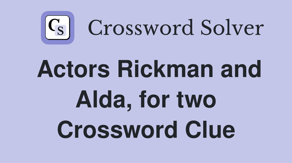 Actors Rickman and Alda, for two Crossword Clue