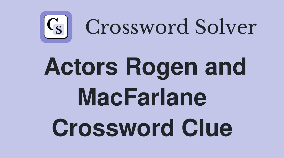 Actors Rogen and MacFarlane Crossword Clue