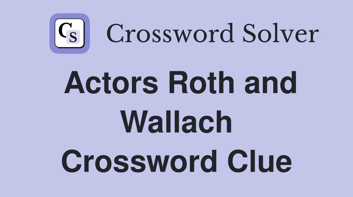 Actors Roth and Wallach Crossword Clue
