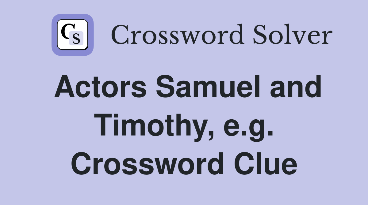 Actors Samuel and Timothy, e.g. Crossword Clue