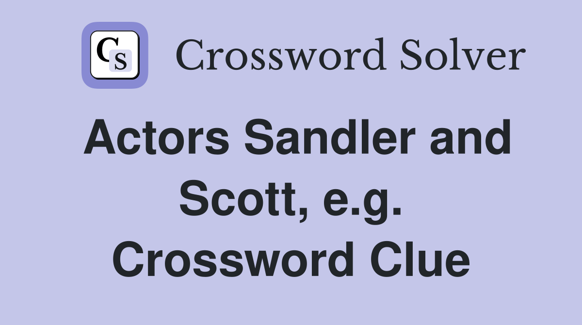 Actors Sandler and Scott, e.g. Crossword Clue