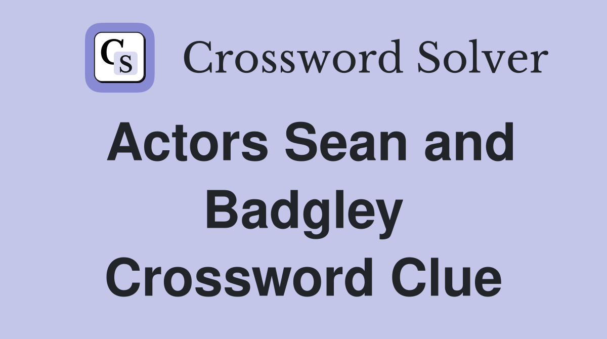 Actors Sean and Badgley Crossword Clue